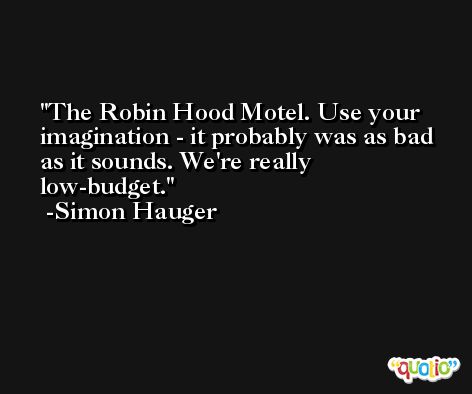 The Robin Hood Motel. Use your imagination - it probably was as bad as it sounds. We're really low-budget. -Simon Hauger