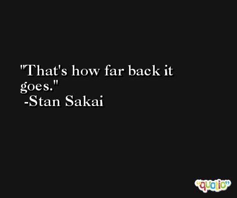 That's how far back it goes. -Stan Sakai