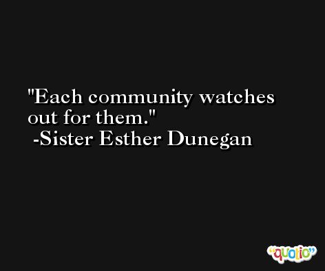 Each community watches out for them. -Sister Esther Dunegan