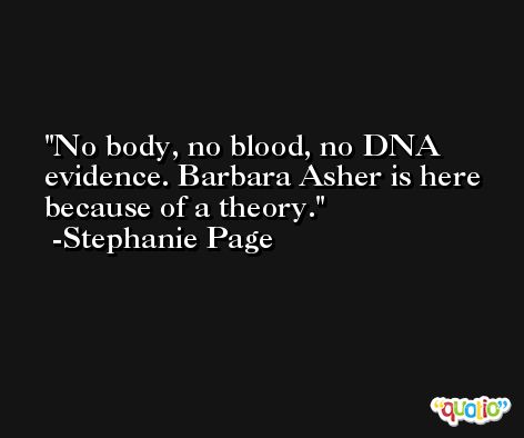No body, no blood, no DNA evidence. Barbara Asher is here because of a theory. -Stephanie Page