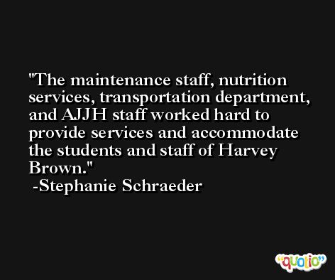 The maintenance staff, nutrition services, transportation department, and AJJH staff worked hard to provide services and accommodate the students and staff of Harvey Brown. -Stephanie Schraeder
