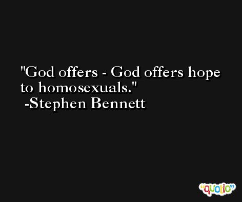 God offers - God offers hope to homosexuals. -Stephen Bennett