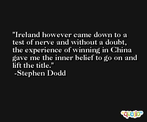 Ireland however came down to a test of nerve and without a doubt, the experience of winning in China gave me the inner belief to go on and lift the title. -Stephen Dodd