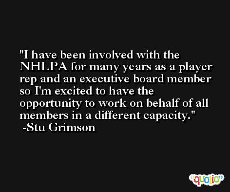 I have been involved with the NHLPA for many years as a player rep and an executive board member so I'm excited to have the opportunity to work on behalf of all members in a different capacity. -Stu Grimson