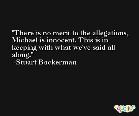 There is no merit to the allegations, Michael is innocent. This is in keeping with what we've said all along. -Stuart Backerman