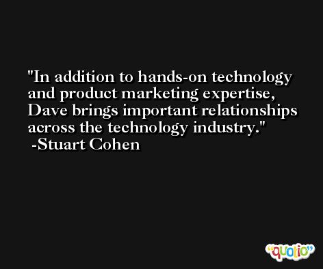 In addition to hands-on technology and product marketing expertise, Dave brings important relationships across the technology industry. -Stuart Cohen