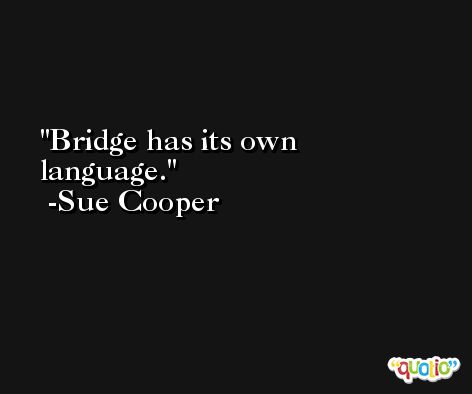 Bridge has its own language. -Sue Cooper