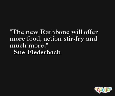 The new Rathbone will offer more food, action stir-fry and much more. -Sue Flederbach