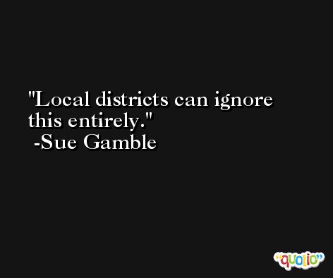 Local districts can ignore this entirely. -Sue Gamble