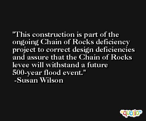 This construction is part of the ongoing Chain of Rocks deficiency project to correct design deficiencies and assure that the Chain of Rocks levee will withstand a future 500-year flood event. -Susan Wilson