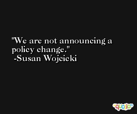 We are not announcing a policy change. -Susan Wojcicki
