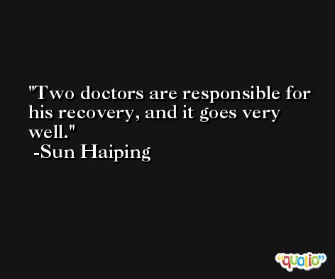 Two doctors are responsible for his recovery, and it goes very well. -Sun Haiping