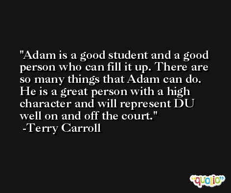Adam is a good student and a good person who can fill it up. There are so many things that Adam can do. He is a great person with a high character and will represent DU well on and off the court. -Terry Carroll