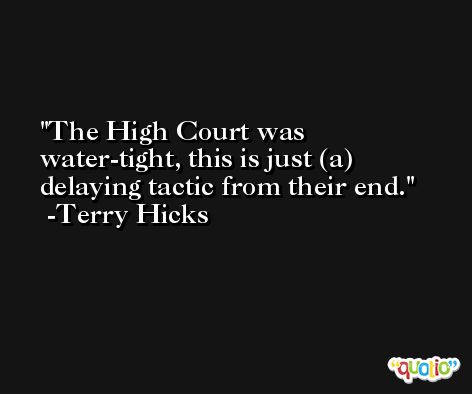 The High Court was water-tight, this is just (a) delaying tactic from their end. -Terry Hicks