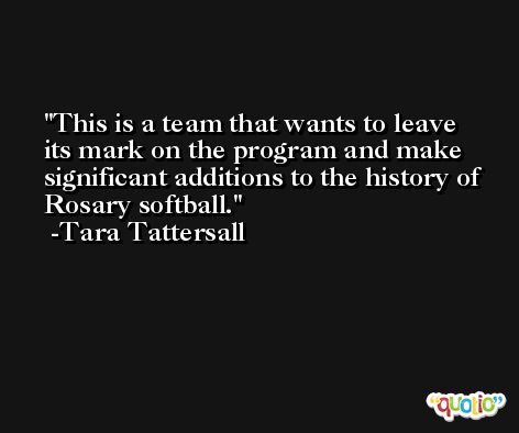 This is a team that wants to leave its mark on the program and make significant additions to the history of Rosary softball. -Tara Tattersall
