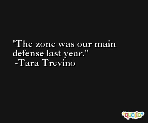 The zone was our main defense last year. -Tara Trevino