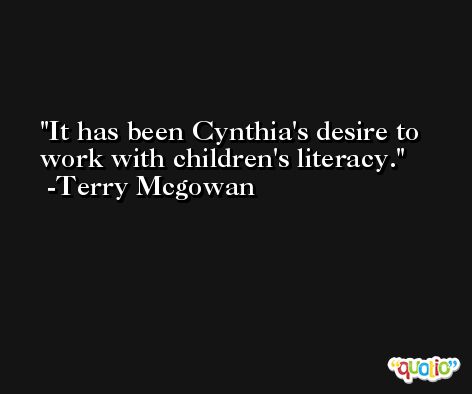 It has been Cynthia's desire to work with children's literacy. -Terry Mcgowan