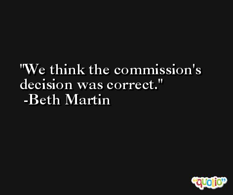 We think the commission's decision was correct. -Beth Martin