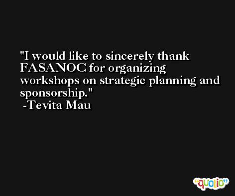I would like to sincerely thank FASANOC for organizing workshops on strategic planning and sponsorship. -Tevita Mau