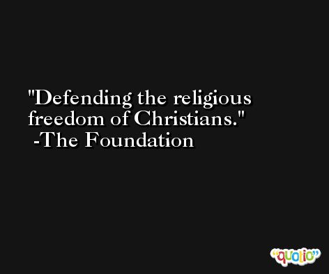 Defending the religious freedom of Christians. -The Foundation