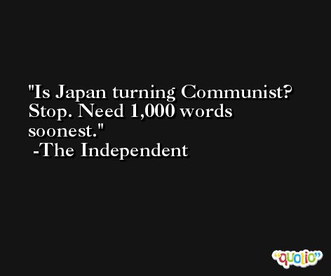 Is Japan turning Communist? Stop. Need 1,000 words soonest. -The Independent