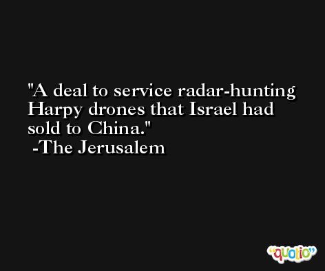 A deal to service radar-hunting Harpy drones that Israel had sold to China. -The Jerusalem