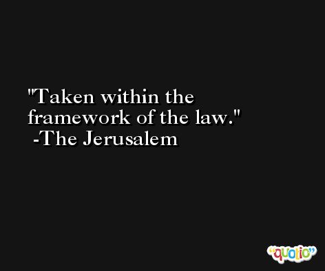 Taken within the framework of the law. -The Jerusalem