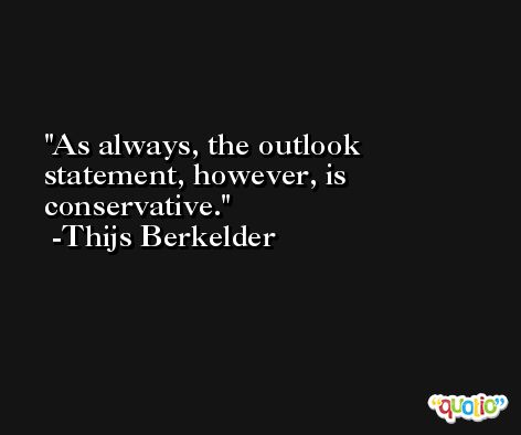 As always, the outlook statement, however, is conservative. -Thijs Berkelder