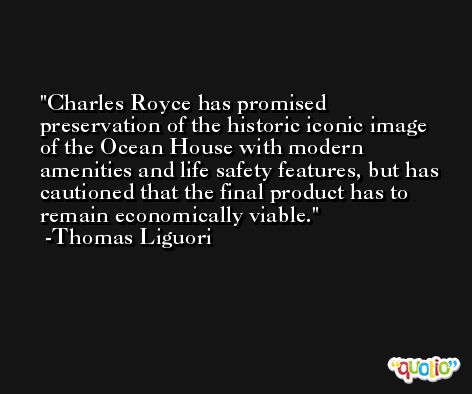 Charles Royce has promised preservation of the historic iconic image of the Ocean House with modern amenities and life safety features, but has cautioned that the final product has to remain economically viable. -Thomas Liguori