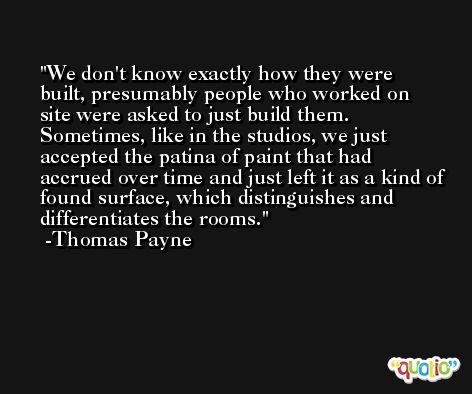 We don't know exactly how they were built, presumably people who worked on site were asked to just build them. Sometimes, like in the studios, we just accepted the patina of paint that had accrued over time and just left it as a kind of found surface, which distinguishes and differentiates the rooms. -Thomas Payne