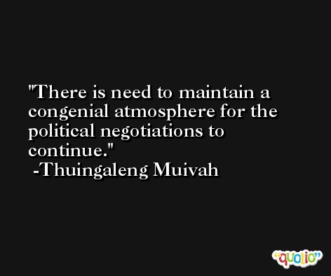 There is need to maintain a congenial atmosphere for the political negotiations to continue. -Thuingaleng Muivah