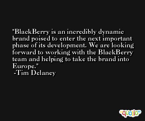BlackBerry is an incredibly dynamic brand poised to enter the next important phase of its development. We are looking forward to working with the BlackBerry team and helping to take the brand into Europe. -Tim Delaney