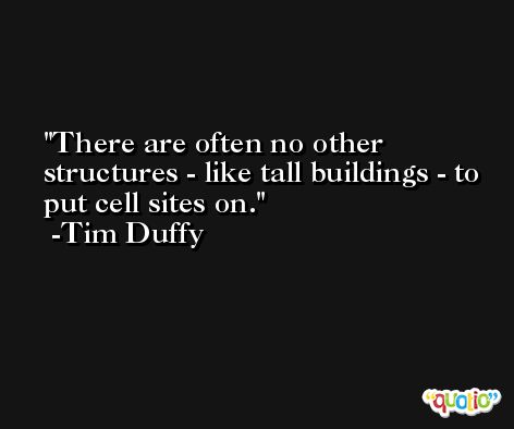 There are often no other structures - like tall buildings - to put cell sites on. -Tim Duffy