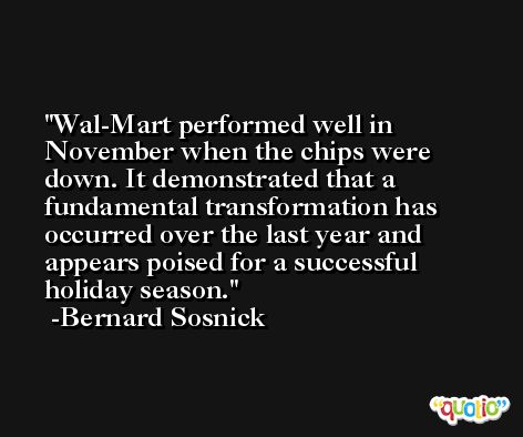 Wal-Mart performed well in November when the chips were down. It demonstrated that a fundamental transformation has occurred over the last year and appears poised for a successful holiday season. -Bernard Sosnick