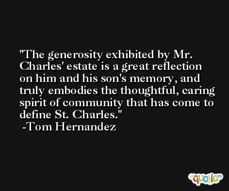 The generosity exhibited by Mr. Charles' estate is a great reflection on him and his son's memory, and truly embodies the thoughtful, caring spirit of community that has come to define St. Charles. -Tom Hernandez