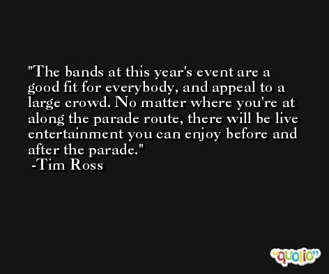 The bands at this year's event are a good fit for everybody, and appeal to a large crowd. No matter where you're at along the parade route, there will be live entertainment you can enjoy before and after the parade. -Tim Ross