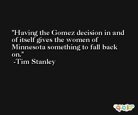 Having the Gomez decision in and of itself gives the women of Minnesota something to fall back on. -Tim Stanley