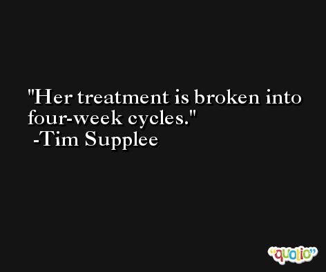 Her treatment is broken into four-week cycles. -Tim Supplee