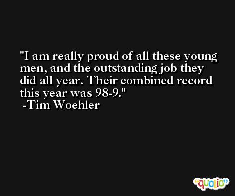 I am really proud of all these young men, and the outstanding job they did all year. Their combined record this year was 98-9. -Tim Woehler