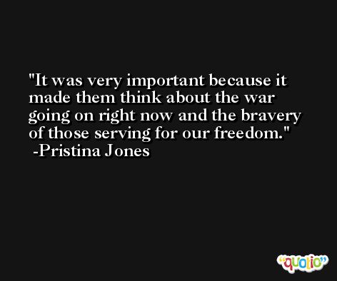 It was very important because it made them think about the war going on right now and the bravery of those serving for our freedom. -Pristina Jones