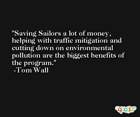 Saving Sailors a lot of money, helping with traffic mitigation and cutting down on environmental pollution are the biggest benefits of the program. -Tom Wall