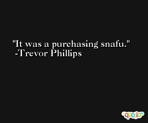 It was a purchasing snafu. -Trevor Phillips