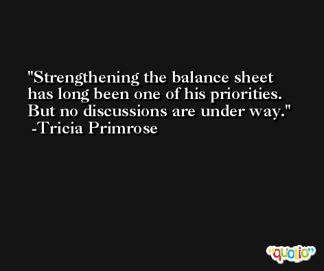 Strengthening the balance sheet has long been one of his priorities. But no discussions are under way. -Tricia Primrose