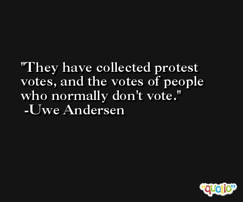 They have collected protest votes, and the votes of people who normally don't vote. -Uwe Andersen