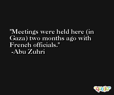 Meetings were held here (in Gaza) two months ago with French officials. -Abu Zuhri