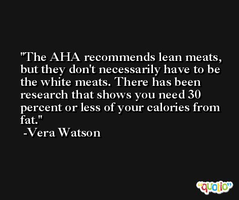 The AHA recommends lean meats, but they don't necessarily have to be the white meats. There has been research that shows you need 30 percent or less of your calories from fat. -Vera Watson