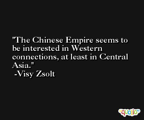 The Chinese Empire seems to be interested in Western connections, at least in Central Asia. -Visy Zsolt