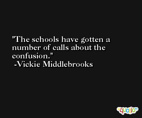 The schools have gotten a number of calls about the confusion. -Vickie Middlebrooks