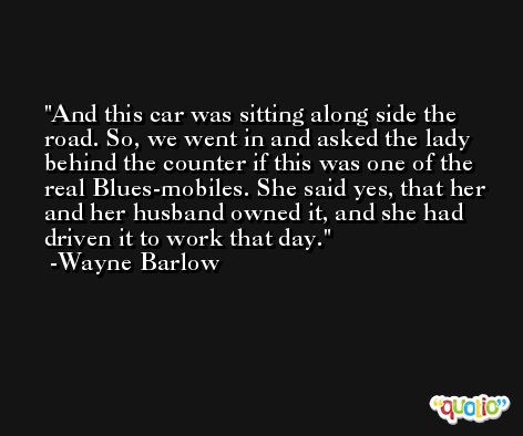 And this car was sitting along side the road. So, we went in and asked the lady behind the counter if this was one of the real Blues-mobiles. She said yes, that her and her husband owned it, and she had driven it to work that day. -Wayne Barlow