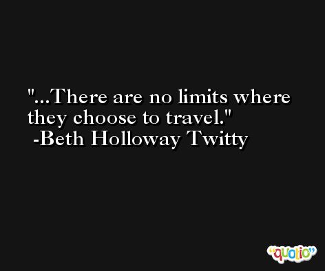 ...There are no limits where they choose to travel. -Beth Holloway Twitty